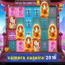 camera caseira 2016